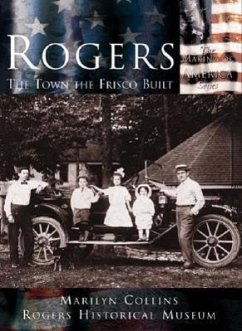 Rogers:: The Town the Frisco Built - Collins, Marilyn; Rogers Historical Museum