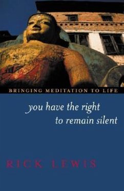 You Have the Right to Remain Silent: Bringing Meditation to Life - Lewis, Rick (Rick Lewis)