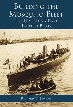 Building the Mosquito Fleet:: The Us Navy's First Torpedo Boats - Simpson, Richard V.