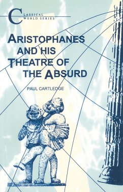 Aristophanes and His Theatre of the Absurd - Cartledge, Paul (Clare College, University of Cambridge, UK)