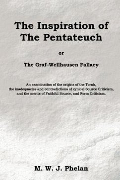 The Inspiration of the Pentateuch, Or, the Graf-Wellhausen Fallacy - Phelan, M. W. J.