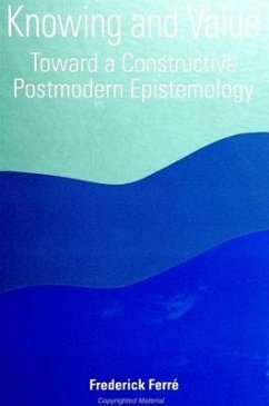 Knowing and Value: Toward a Constructive Postmodern Epistemology - Ferre, Frederick