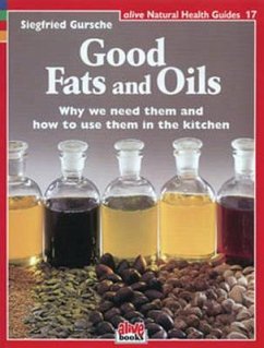 Good Fats and Oils: Why We Need Them and How to Use Them in the Kitchen - Gursche, Siegfried