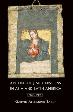 Art on the Jesuit Missions in Asia and Latin America, 1542-1773 - Bailey, Gauvin Alexander
