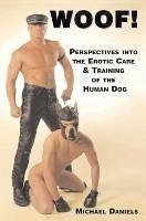 Woof!: Perspectives Into the Erotic Care & Training of the Human Dog - Daniels, Michael
