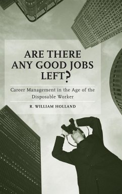 Are There Any Good Jobs Left? Career Management in the Age of the Disposable Worker - Holland, R. William