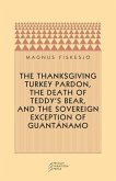 The Thanksgiving Turkey Pardon, the Death of Teddy's Bear, and the Sovereign Exception of Guantanamo The Thanksgiving Turkey Pardon, the Death of Teddy's Bear, and the Sovereign Exception of Guantanamo