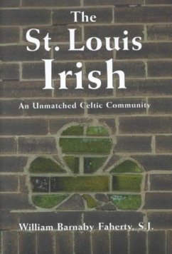 The St. Louis Irish: An Unmatched Celtic Communityvolume 1 - Faherty, William S. J.