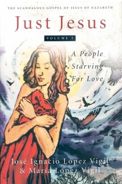 Just Jesus Volume I: A People Starving for Love Volume 1 - Lopez Vigil, Jose Ignacio; Lopez Vigil, Maria