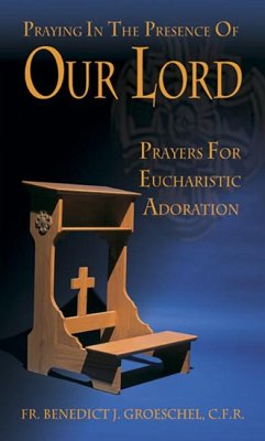 Praying in the Presence of Our Lord - Groeschel C F R, Fr Benedict J