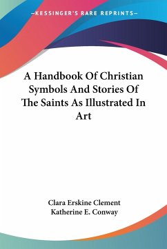 A Handbook Of Christian Symbols And Stories Of The Saints As Illustrated In Art