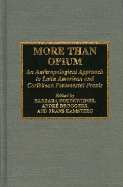 More Than Opium: An Anthropological Approach to Latin American and Caribbean Pentecostal Praxis Volume 14 - Boudewijnse, Barbara; Droogers, André; Kamsteeg, Frans