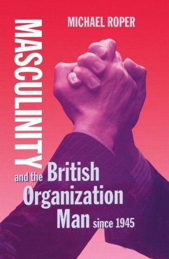 Masculinity and the British Organization Man Since 1945 - Roper, Michael