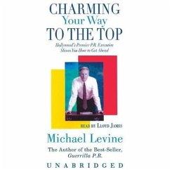 Charming Your Way to the Top: Hollywood's Premier P.R. Executive Shows You How to Get Ahead - Levine, Michael
