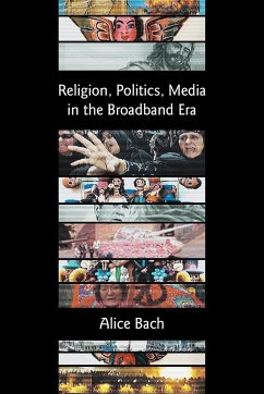 Religion, Politics, Media in the Broadband Era - Bach, Alice