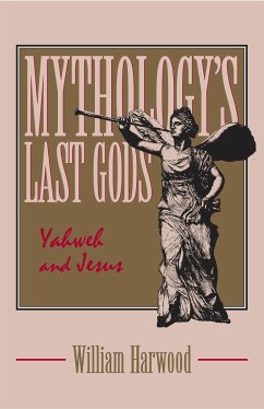 Mythology's Last Gods: Yahweh and Jesus - Harwood, William