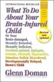 What to Do about Your Brain-Injured Child: Or Your Brain-Damaged, Mentally Retarded, Mentally Deficient, Cerebral-Palsied, Epileptic, Autistic, Atheto