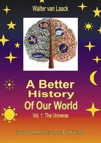 A Better History of our World, Vol.1, the Universe - Laack, Walter van