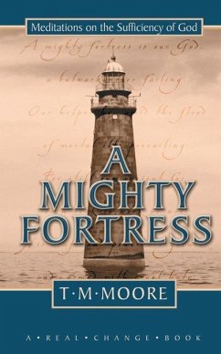 A Mighty Fortress: Meditations on the Sufficency of God - Moore, T. M.