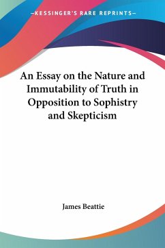 An Essay on the Nature and Immutability of Truth in Opposition to Sophistry and Skepticism - Beattie, James