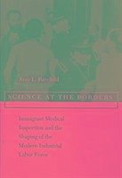 Science at the Borders: Immigrant Medical Inspection and the Shaping of the Modern Industrial Labor Force - Fairchild, Amy L.