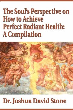 The Soul's Perspective on How to Achieve Perfect Radiant Health - Stone, Joshua David