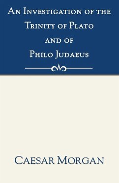 An Investigation of the Trinity of Plato and of Philo Judaeus - Morgan, Caesar