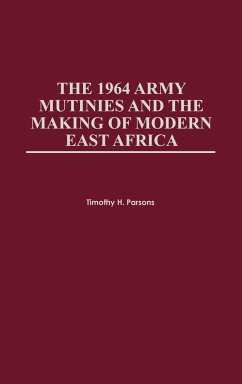 1964 Army Mutinies and the Making of Modern East Africa - Parsons, Timothy; Parsons, Timothy H.