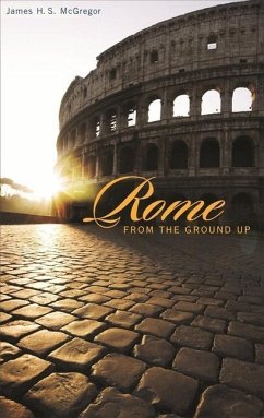 Rome from the Ground Up - Mcgregor, James H S