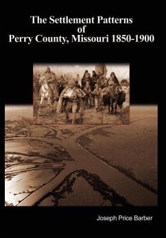 The Settlement Patterns of Perry County, Missouri 1850-1900 - Barber, Joseph Price