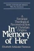 In Memory of Her: A Feminist Theological Reconstruction of Christian Origins