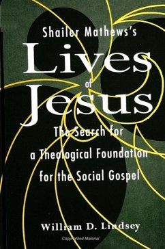 Shailer Mathews's Lives of Jesus: The Search for a Theological Foundation for the Social Gospel - Lindsey, William D.