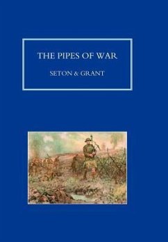 PIPES OF WAR. A Record of the Achievements of Pipers of Scottish and Overseas Regiments during the War 1914-18 - by Seton and Grant