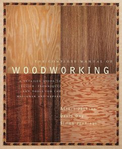 The Complete Manual of Woodworking: A Detailed Guide to Design, Techniques, and Tools for the Beginner and Expert - Jackson, Albert; Day, David