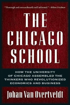 The Chicago School: How the University of Chicago Assembled the Thinkers Who Revolutionized Economics and Business - Overtveldt, Johan van