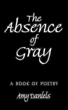 The Absence of Gray: A Book of Poetry - Daniels, Amy