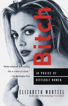 Bitch: In Praise of Difficult Women - Wurtzel, Elizabeth