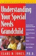 Understanding Your Special Needs Grandchild: A Grandparents' Guide - Jones, Clare B.
