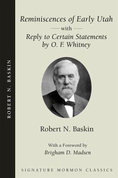 Reminiscences of Early Utah: With Reply to Certain Statements by O. F. Whitney - Baskin, Robert N.