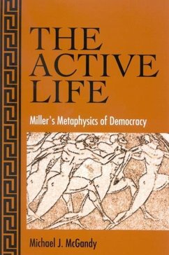 The Active Life: Miller's Metaphysics of Democracy - Mcgandy, Michael J.