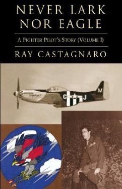 Never Lark nor Eagle: A Fighter Pilot's Story (Volume I) - Castagnaro, Ray