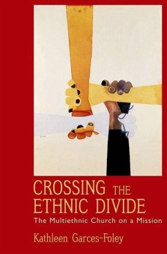 Crossing the Ethnic Divide: The Multiethnic Church on a Mission - Garces-Foley, Kathleen
