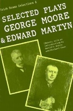 Selected Plays of George Moore and Edward Martyn: Irish Dramatic Selection - Moore, George; Eakin, David B.; Case, Michael