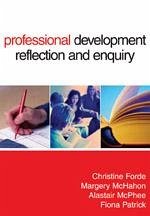 Professional Development, Reflection and Enquiry - Forde, Christine; Mcmahon, Margery; Mcphee, Alastair D; Patrick, Fiona