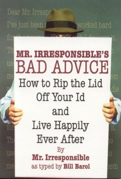 Mr. Irresponsible's Bad Advice: How to Rip the Lid Off Your Id and Live Happily Ever After - Irresponsible; Barol, Bill