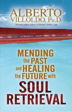 Mending the Past & Healing the Future with Soul Retrieval - Villoldo, Alberto