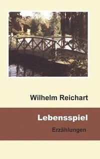 Lebensspiel Erzählungen - Wilhelm Reichart