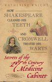 How Shakespeare Cleaned His Teeth and Cromwell Treated His Warts: Secrets of the 17th Century Medicine Closet