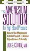The Magnesium Solution for High Blood Pressure: How to Use Magnesium to Help Prevent & Relieve Hypertension Naturally