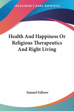 Health And Happiness Or Religious Therapeutics And Right Living - Fallows, Samuel